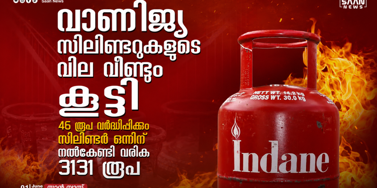 വാണിജ്യ സിലിണ്ടറുകളുടെ വില വീണ്ടും കൂട്ടി; ഉപഭോക്താക്കൾക്ക് വൻ തിരിച്ചടി